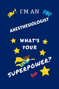 Paperback I'm An Anesthesiologist What's Your Superpower?: Perfect Gag Gift For A Superpowered Anesthesiologist - Blank Lined Notebook Journal - 100 Pages 6 x 9 Book