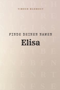 Finde Deinen Namen Elisa: Ein Rätselbuch der besonderen Art - dein Name ist der Schlüssel (German Edition)