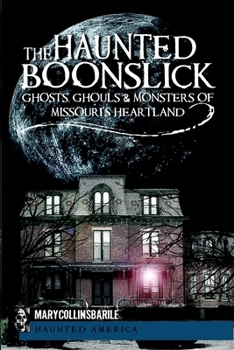 The Haunted Boonslick: : Ghosts, Ghouls & Monsters of Missouri's Heartland - Book  of the Haunted America