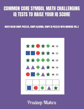 Paperback Common Core Symbol Math Challenging IQ Tests to Raise Your IQ Score: Math Color Shape Puzzles, Shape Algebra, Shape IQ Puzzles with Answers Vol.3 Book