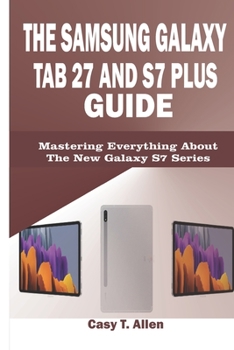 Paperback The Samsung Galaxy Tab S7 and S7 Plus Guide: Mastering Everything About The New Galaxy S7 Series Book