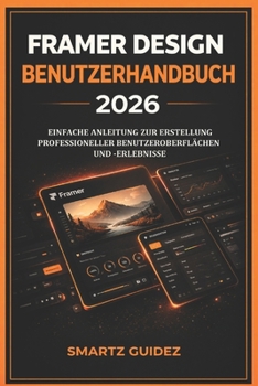 FRAMER DESIGN BENUTZERHANDBUCH 2026: EINFACHE ANLEITUNG ZUR ERSTELLUNG PROFESSIONELLER BENUTZEROBERFLÄCHEN UND -ERLEBNISSE (German Edition)