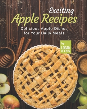 Paperback Exciting Apple Recipes: Delicious Apple Dishes for Your Daily Meals Book