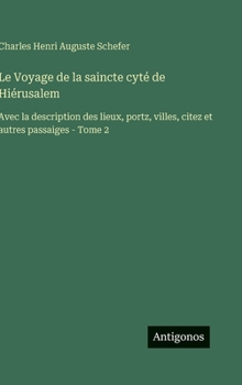 Le Voyage de la saincte cyté de Hiérusalem: Avec la description des lieux, portz, villes, citez et autres passaiges - Tome 2