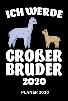 Ich Werde Großer Bruder 2020 Planer 2020: 140 Vorgefertigte Seiten | Ca. Din A5 | 12 Monate | Kalender | Wochenplaner | Monatsplaner |Tagesplaner | ... | Monate | Wochen | Tage (German Edition)