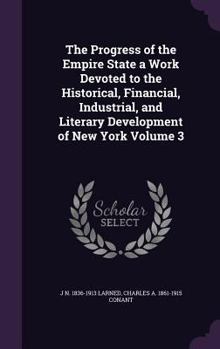 Hardcover The Progress of the Empire State a Work Devoted to the Historical, Financial, Industrial, and Literary Development of New York Volume 3 Book