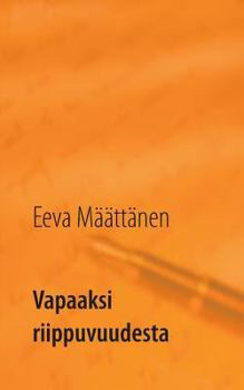 Paperback Vapaaksi riippuvuudesta: Läheisriippuvuuden käsittely ja kohtaaminen alkoholistien perheissä [Finnish] Book