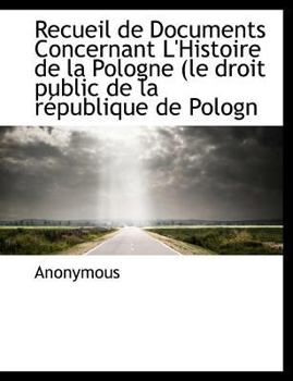Paperback Recueil de Documents Concernant L'Histoire de La Pologne (Le Droit Public de La R Publique de Pologn [Large Print] Book