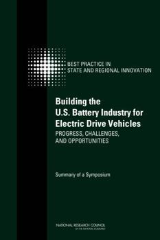 Building the U.S. Battery Industry for Electric Drive Vehicles: Progress, Challenges, and Opportunities: Summary of a Symposium