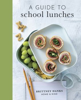 Hardcover A Guide to School Lunches Cookbook: 80+ Practical Recipes and Ideas for School Lunches to Simplify Your Morning Routine Book