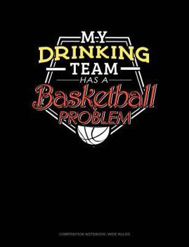 Paperback My Drinking Team Has a Basketball Problem: Composition Notebook: Wide Ruled Book