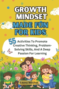 Paperback Growth Mindset Made Fun For Kids: 55 Activities To Promote Creative Thinking, Problem-Solving Skills, And A Deep Passion For Learning Book