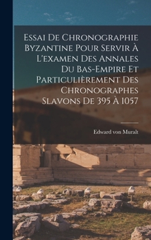 Hardcover Essai De Chronographie Byzantine Pour Servir À L'examen Des Annales Du Bas-empire Et Particulièrement Des Chronographes Slavons De 395 À 1057 [French] Book