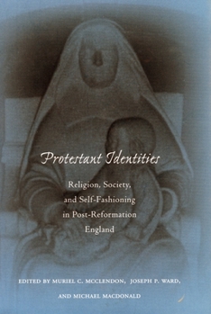 Hardcover Protestant Identities: Religion, Society, and Self-Fashioning in Post-Reformation England Book