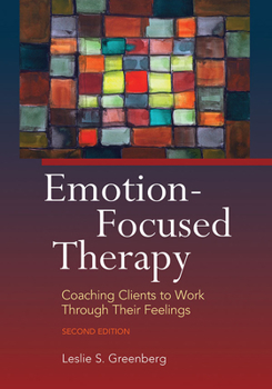 Paperback Emotion-Focused Therapy: Coaching Clients to Work Through Their Feelings Book