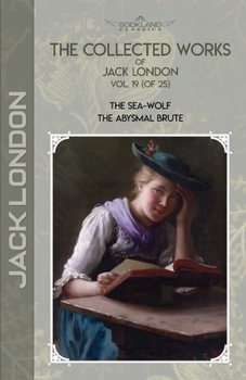 Paperback The Collected Works of Jack London, Vol. 19 (of 25): The Sea-Wolf; The Abysmal Brute Book