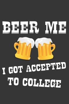 Paperback Beer Me I Got Accepted To College Notebook: Lined Journal, 120 Pages, 6 x 9, Affordable Gift Journal Matte Finish Book