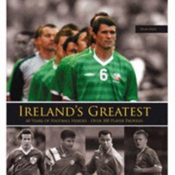 Hardcover Ireland's Greatest: 300 Top Football Heroes Book