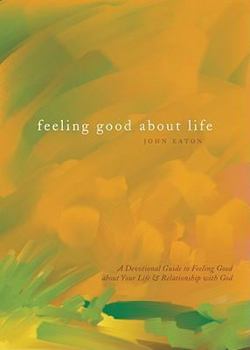 Paperback Feeling Good about Life: A Devotional Guide to Feeling Good about Your Life & Relationship with God Book