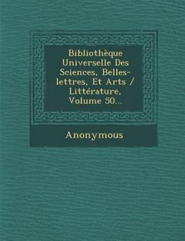 Paperback Bibliotheque Universelle Des Sciences, Belles-Lettres, Et Arts / Litterature, Volume 50... [French] Book