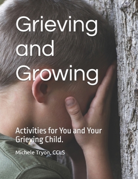Grieving and Growing: Activities Foryou and Your Grieving Child