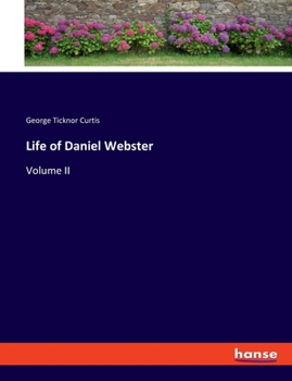 Life of Daniel Webster: Volume II