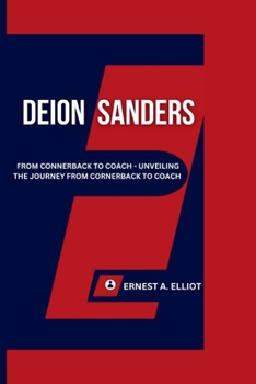 Paperback Deion Sanders: From Connerback to Coach - unveiling the journey from cornerback to coach Book