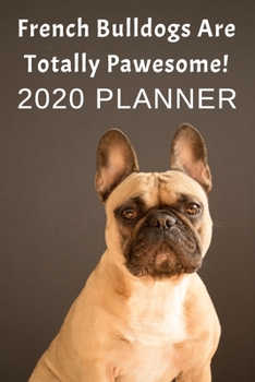 Paperback French Bulldogs Are Totally Pawesome: 2020 Planner For French Bulldog Lovers Book