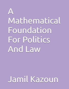 Paperback A Mathematical Foundation For Politics And Law Book