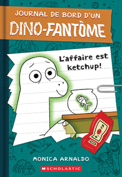Journal de bord d’un dino-fantôme : N° 1 - L’affaire est ketchup! (French Edition)