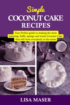 Paperback Simple Coconut Cake Recipes: Your Perfect guide to making the most amazing fluffy, spongy and moist Coconut Cake that will wow everybody in the roo Book