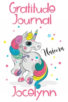 Gratitude Journal Jocelynn: Personalized Gifts For Girls & Kids | Kids Gratitude Journal For Kids for Daily Positivity. A Great Writing Prompt Journal for Teens. Unicorn Children's Happiness Book