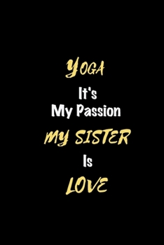 Paperback Yoga It's my passion My Sister Is Love: Perfect quote Journal Diary Planner, Elegant Yoga Notebook Gift for Kids girls Women and Men who love Yoga Pas Book