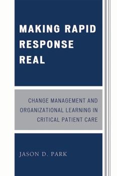 Paperback Making Rapid Response Real: Change Management and Organizational Learning in Critical Patient Care Book