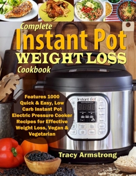 Paperback Complete Instant Pot Weight Loss Cookbook: Features 1000 Quick & Easy, Low Carb Instant Pot Electric Pressure Cooker Recipes for Effective Weight Loss Book