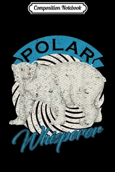 Composition Notebook: Vintage Polar Bear Whisperer Gift Arctic Mammals Bear Lover  Journal/Notebook Blank Lined Ruled 6x9 100 Pages