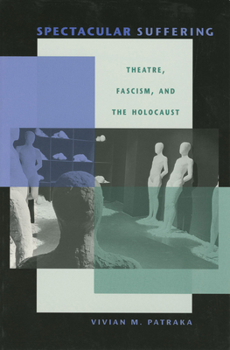 Hardcover Spectacular Suffering: Theatre, Fascism, and the Holocaust Book