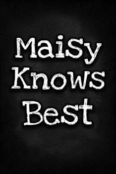 Maisy Knows Best: Unique Personalized Journal Gift for Maisy, Lined Notebook to Write in, Diary with Inspiring Words, Special Present for Maisy (Cute Gifts)