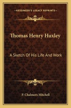 Thomas Henry Huxley: A Sketch Of His Life And Work