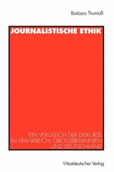 Paperback Journalistische Ethik: Ein Vergleich Der Diskurse in Frankreich, Großbritannien Und Deutschland [German] Book