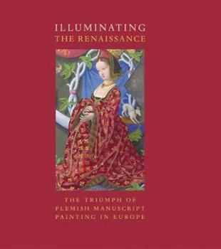 Paperback Illuminating the Renaissance: The Triumph of Flemish Manuscript Painting in Europe Book