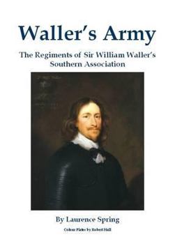 Waller's Army: The Regiments of Sir William Waller's Southern Association
