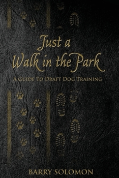 Paperback Just a Walk in the Park: A Guide to Draft Dog Training Book