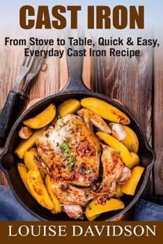 Paperback Cast Iron: From Stove to Table, Quick & Easy, Everyday Cast Iron Recipes Book