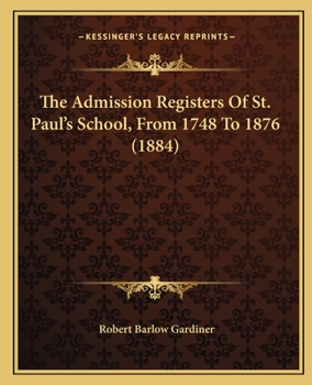 Paperback The Admission Registers of St. Paul's School, from 1748 to 1876 (1884) Book