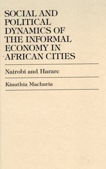 Hardcover Social and Political Dynamics of the Informal Economy in African Cities: Nairobi and Harare Book