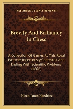 Paperback Brevity And Brilliancy In Chess: A Collection Of Games At This Royal Pastime, Ingeniously Contested And Ending With Scientific Problems (1866) Book