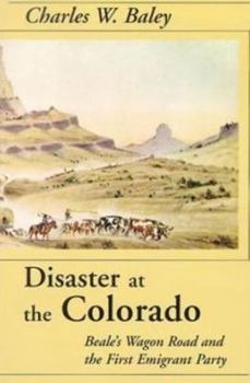 Disaster At The Colorado: Beale's Wagon Road and the First Emigrant Party