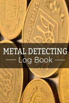 Paperback Metal Detecting Log Book: Keep Track of your Metal Detecting Statistics & Improve your Skills Gift for Metal Detectorist and Coin Whisperer Book