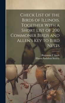 Hardcover Check List of the Birds of Illinois. Together With a Short List of 200 Commoner Birds and Allen's Key to Bird Nests Book